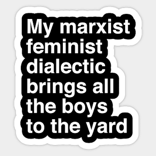 My marxist feminist dialectic brings all the boys to the yard Sticker